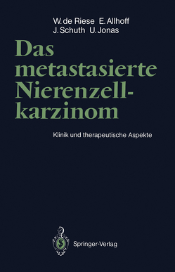 Das metastasierte Nierenzellkarzinom von Allhoff,  Ernst, Atzpodien,  J., Jonas,  Udo, Kirchner,  H., Riese,  Werner de, Schuth,  Julius, Stief,  C.G.