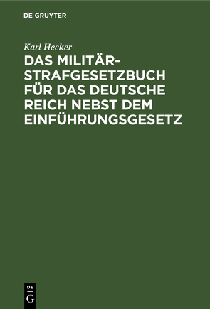 Das Militär-Strafgesetzbuch für das Deutsche Reich nebst dem Einführungsgesetz von Hecker,  Karl