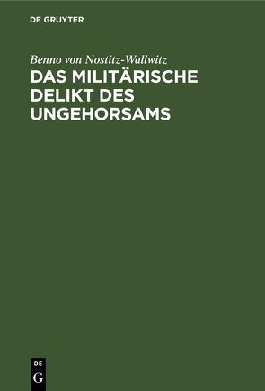 Das militärische Delikt des Ungehorsams von Nostitz-Wallwitz,  Benno von