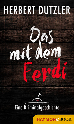 Das mit dem Ferdi. Eine Kriminalgeschichte von Dutzler,  Herbert