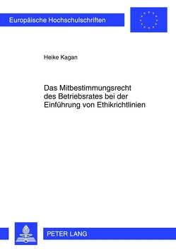 Das Mitbestimmungsrecht des Betriebsrates bei der Einführung von Ethikrichtlinien von Kagan,  Heike