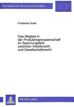 Das Mitglied in der Produktivgenossenschaft im Spannungsfeld zwischen Arbeitsrecht und Gesellschaftsrecht von Grafe,  Friederike