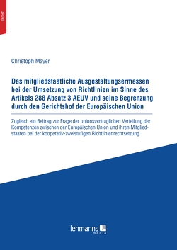 Das mitgliedstaatliche Ausgestaltungsermessen bei der Umsetzung von Richtlinien im Sinne des Artikels 288 Absatz 3 AEUV und seine Begrenzung durch den Gerichtshof der Europaischen Union von Mayer,  Christoph