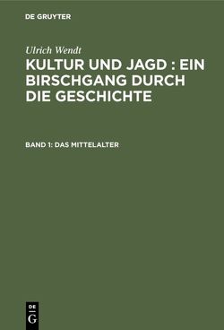 Ulrich Wendt: Kultur und Jagd : ein Birschgang durch die Geschichte / Das Mittelalter von Wendt,  Ulrich