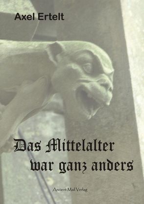 Das Mittelalter war ganz anders von Ertelt,  Axel