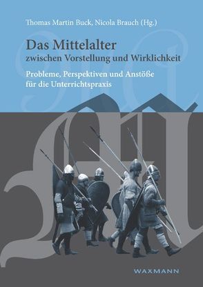 Das Mittelalter zwischen Vorstellung und Wirklichkeit von Brauch,  Nicola, Buck,  Thomas Martin