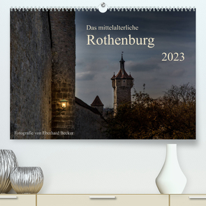 Das mittelalterliche Rothenburg (Premium, hochwertiger DIN A2 Wandkalender 2023, Kunstdruck in Hochglanz) von Becker,  Eberhard