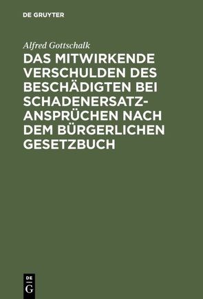 Das mitwirkende Verschulden des Beschädigten bei Schadenersatzansprüchen nach dem Bürgerlichen Gesetzbuch von Gottschalk,  Alfred