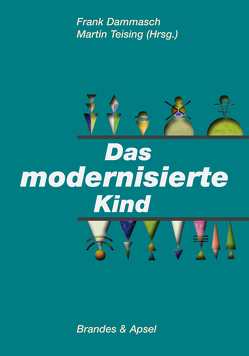 Das modernisierte Kind von Boehm,  Rainer, Dammasch,  Frank, Goeppel,  Rolf, Guenter,  Michael, Hardtmann,  Gertrud, King,  Vera, Lang-Langer,  Ellen, Nikulka,  Iris, Raue,  Jochen, Scheerer,  Ann Kathrin, Teising,  Martin