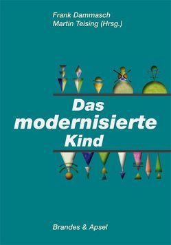 Das modernisierte Kind von Boehm,  Rainer, Dammasch,  Frank, Goeppel,  Rolf, Guenter,  Michael, Hardtmann,  Gertrud, King,  Vera, Lang-Langer,  Ellen, Nikulka,  Iris, Raue,  Jochen, Scheerer,  Ann Kathrin, Teising,  Martin