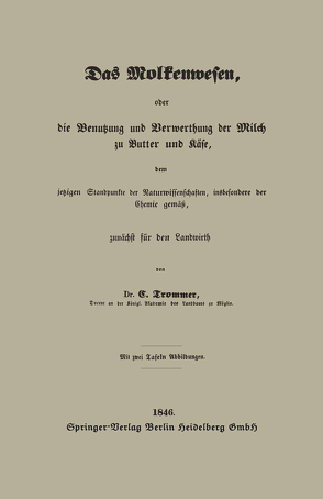 Das Molkenwesen, oder die Benutzung und Verwerthung der Milch zu Butter und Käse, dem jetzigen Standpunkte der Naturwissenschaften, insbesondere der Chemie gemäß, zunächst für den Landwirth von Trommer,  Gert