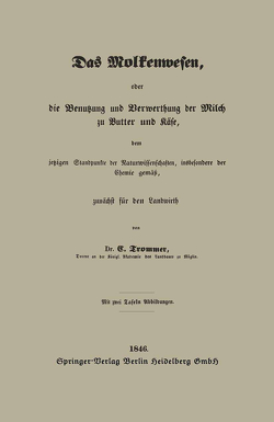 Das Molkenwesen, oder die Benutzung und Verwerthung der Milch zu Butter und Käse, dem jetzigen Standpunkte der Naturwissenschaften, insbesondere der Chemie gemäß, zunächst für den Landwirth von Trommer,  Gert