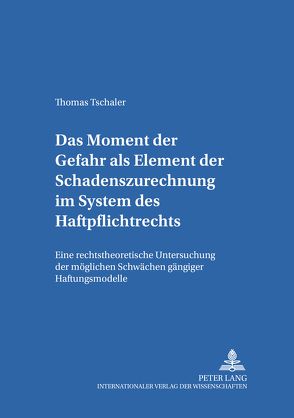 Das Moment der Gefahr als Element der Schadenszurechnung im System des Haftpflichtrechts von Tschaler,  Thomas