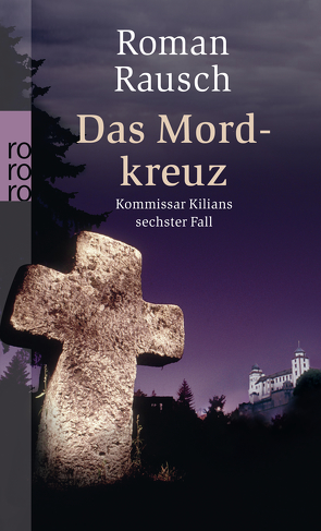 Das Mordkreuz: Kommissar Kilians sechster Fall von Rausch,  Roman