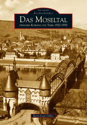 Das Moseltal zwischen Koblenz und Trier 1920-1950 von Gilles,  Karl-Josef