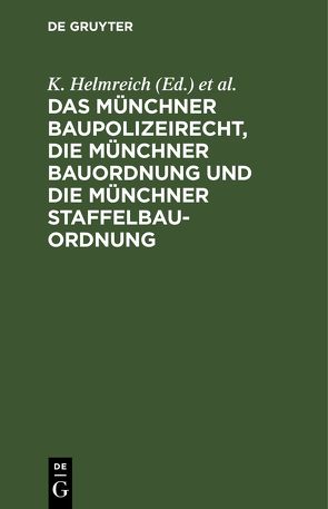 Das Münchner Baupolizeirecht, die Münchner Bauordnung und die Münchner Staffelbauordnung von Helmreich,  K., Schels,  F., Steinhauser,  A.