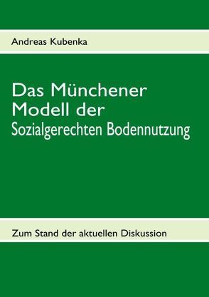 Das Münchener Modell der Sozialgerechten Bodennutzung von Kubenka,  Andreas