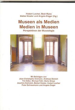 Das Museum als Medium – Medien im Museum von Küster,  Bärbel, Locher,  Hubert, Wyss,  Beat, Zieger,  Angela