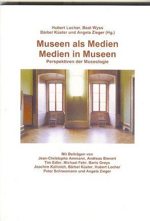 Das Museum als Medium – Medien im Museum von Küster,  Bärbel, Locher,  Hubert, Wyss,  Beat, Zieger,  Angela