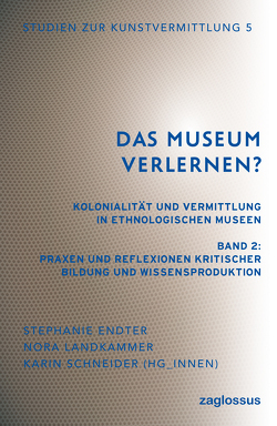 Das Museum verlernen? Kolonialität und Vermittlung in ethnologischen Museen (Band 2) von Endter,  Stephanie, Landkammer,  Nora, Schneider,  Karin