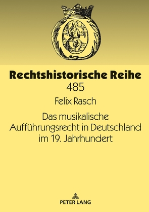 Das musikalische Aufführungsrecht in Deutschland im 19. Jahrhundert von Rasch,  Felix