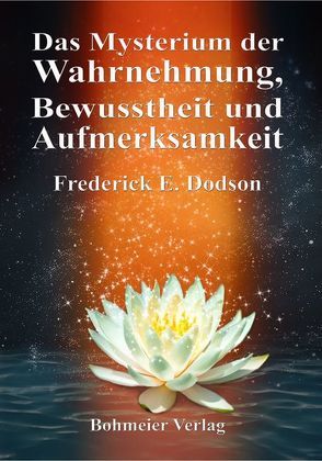 Das Mysterium der Wahrnehmung, Bewusstheit und Aufmerksamkeit von Dodson,  Frederick E