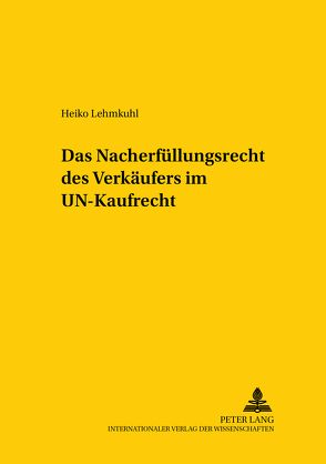 Das Nacherfüllungsrecht des Verkäufers im UN-Kaufrecht von Lehmkuhl,  Heiko