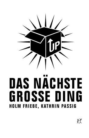 Das nächste große Ding von Friebe,  Holm, Passig,  Kathrin