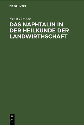 Das Naphtalin in der Heilkunde der Landwirthschaft von Fischer,  Ernst