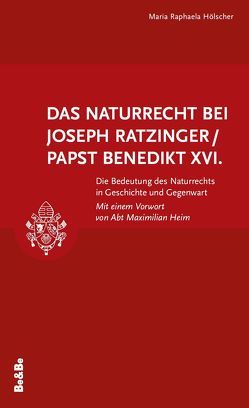 Das Naturrecht bei Joseph Ratzinger / Benedikt XVI. von Heim,  Maximilian, Hölscher,  Maria Raphaela