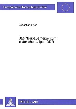 Das Neubauerneigentum in der ehemaligen DDR von Pries,  Sebastian