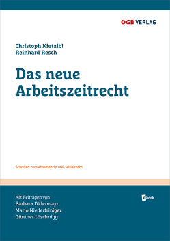 Das neue Arbeitszeitrecht von Födermayr,  Barbara, Kietaibl,  Christoph, Löschnigg,  Günther, Niederfriniger,  Mario, Resch,  Reinhard