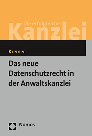 Das neue Datenschutzrecht in der Anwaltskanzlei von Kremer,  Sascha