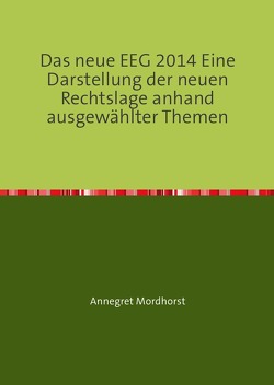 Das neue EEG 2014 Eine Darstellung der neuen Rechtslage anhand ausgewählter Themen von Mordhorst,  Annegret