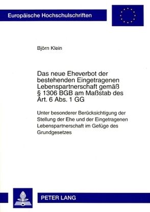 Das neue Eheverbot der bestehenden Eingetragenen Lebenspartnerschaft gemäß § 1306 BGB am Maßstab des Art. 6 Abs. 1 GG von Klein,  Björn