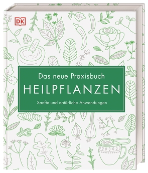 Das neue Praxisbuch Heilpflanzen von Behrens,  Julia, Curtis,  Susan, Ferstl,  Reinhard, Green,  Louise, Ody,  Penelope, Vilinac,  Dragana