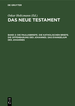 Das neue Testament / Die Paulusbriefe. Die Katholischen Briefe. Die Offenbarung des Johannes. Das Evangelium des Johannes von Holtzmann,  Oskar