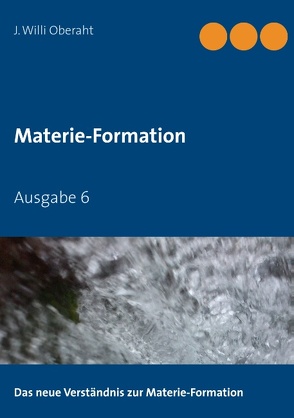 Das neue Verständnis der Materie-Formation von Oberaht,  J. Willi