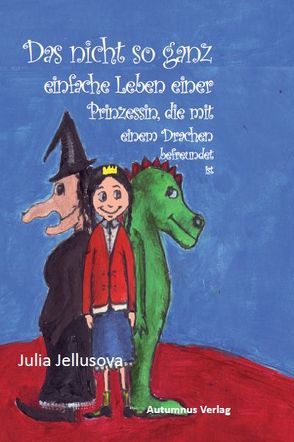 Das nicht so ganz einfache Leben einer Prinzessin, die mit einem Drachen befreundet ist von Jellusova,  Julia