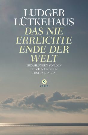 Das nie erreichte Ende der Welt von Lütkehaus,  Ludger