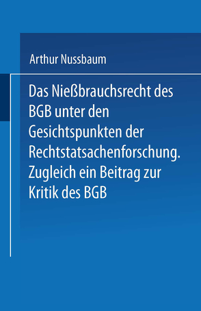 Das Niessbrauchsrecht des BGB. Unter den Gesichtspunkten der Rechtstatsachenforschung von Nußbaum,  Arthur