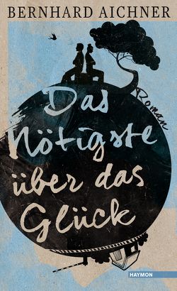 Das Nötigste über das Glück von Aichner,  Bernhard