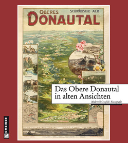 Das Obere Donautal von Brugger,  Gabriele, Degreif,  Uwe, Freiherr von Enzberg,  Horst-Dieter, Gröger OSB,  Pater Augustinus, Heim,  Armin, Schuster,  Hans-Joachim, Weber,  Edwin Ernst