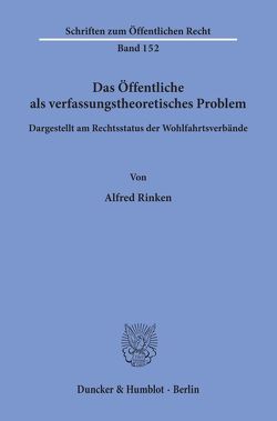 Das Öffentliche als verfassungstheoretisches Problem, dargestellt am Rechtsstatus der Wohlfahrtsverbände. von Rinken,  Alfred