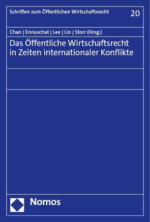 Das Öffentliche Wirtschaftsrecht in Zeiten internationaler Konflikte von Chan,  Chen-jung, Ennuschat,  Jörg, Lee,  Chien-Liang, Lin,  Yuh-May, Storr,  Stefan