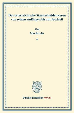 Das österreichische Staatsschuldenwesen von seinen Anfängen bis zur Jetztzeit. von Reinitz,  Max