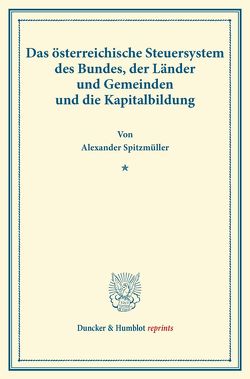 Das österreichische Steuersystem des Bundes, der Länder und Gemeinden und die Kapitalbildung. von Spitzmüller,  Alexander