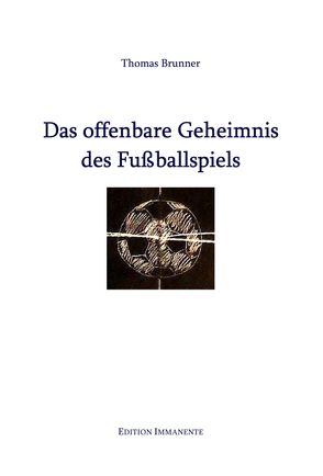 Das offenbare Geheimnis des Fußballspiels von Brunner,  Thomas