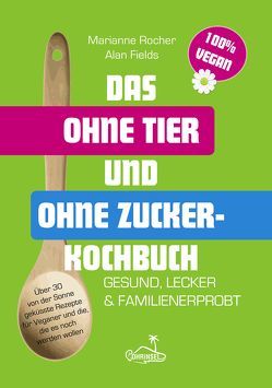 Das ohne Tier und ohne Zucker Kochbuch von Fields,  Alan, Rocher,  Marianne