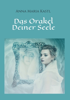 Das Orakel Deiner Seele von Kastl,  Anna Maria